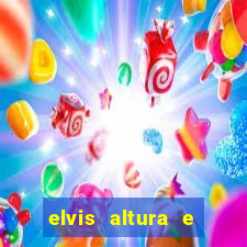 elvis altura e peso elvis bugalu altura e